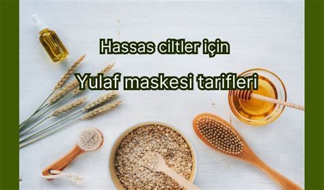 Yulaf Ezmesi Maskelerinin Cilde Faydaları, Hassas Ciltler için Yumuşatıcı ve Besleyici